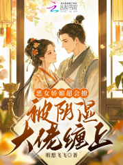 恶女娇媚超会撩，被阴湿大佬缠上